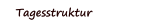 Tagesstruktur