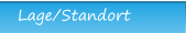 Lage/Standort Lage/Standort